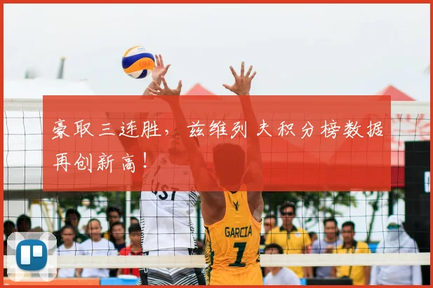 豪取三连胜，兹维列夫积分榜数据再创新高！