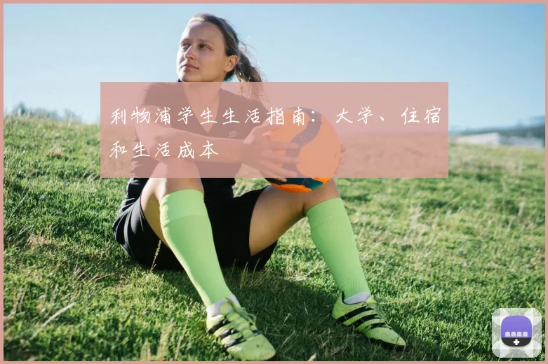 利物浦学生生活指南：大学、住宿和生活成本